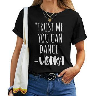 Trust Me You Can Dance Vodka Vodka Women T-shirt | Mazezy UK