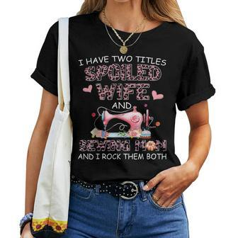 I Have Two Titles Spoiled Wife And Sewing Mom And I Rock The Women T-shirt | Mazezy