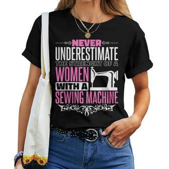 Never Underestimate The Strenght Of A Women & Sewing Machine Women T-shirt - Seseable