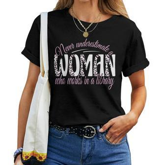 Never Underestimate A Woman Who Works In A Library Librarian Women T-shirt - Thegiftio UK