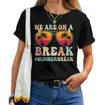 We Are On A Break Teacher Retro Groovy Summer Break Teachers Women Crewneck Short T-shirt - Thegiftio UK