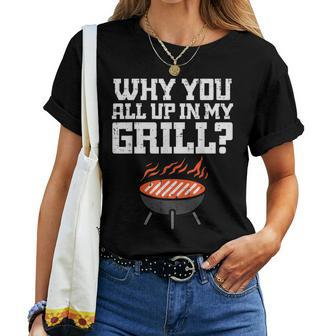 Why You All Up In My Grill Bbq Barbecue Dad Women T-shirt - Seseable