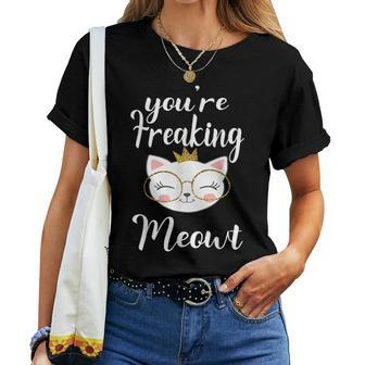 Youre Freaking Meowt Cat Women And Men Women T-shirt