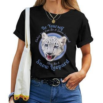 Be Yourself Unless You Can Be A Snow Leopard T Women T-shirt | Mazezy