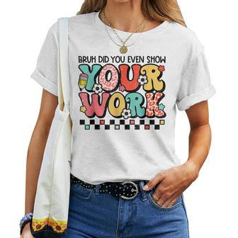 Bruh Did You Even Show Your Work Math Teacher Back To School Women T-shirt - Monsterry
