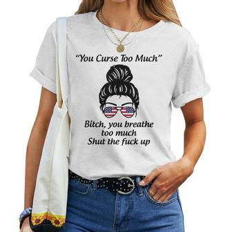 You Curse Too Much Btch You Breathe Too Much Messy Bun Flag Women T-shirt Casual Daily Basic Unisex Tee | Mazezy