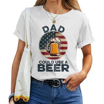 Dad Could Use A Beer Funny Fathers Day Dad Drinking Women T-shirt - Seseable