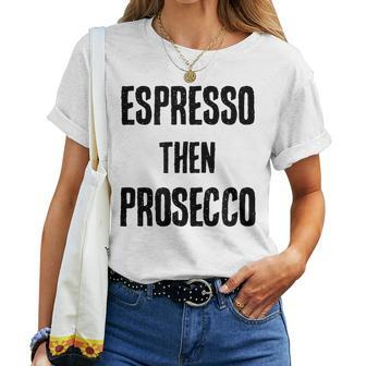 Espresso Then Prosecco Fun Coffee And Wine Humor Women T-shirt | Mazezy