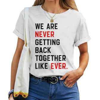 We Are Never Getting Back Together Like Ever For Women T-shirt | Mazezy