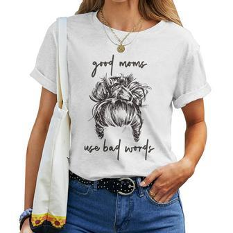 Good Moms Use Bad Words Messy Bun Cussing Fbomb Mom Women T-shirt | Mazezy AU