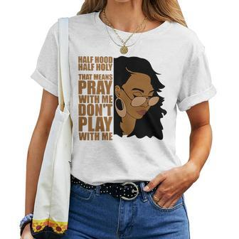 Half Hood Half Holy Dont Play Withme Melanin Afro Pride Women T-shirt | Mazezy