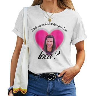 Where The Hell Have You Been Loca Bellas Women T-shirt | Mazezy