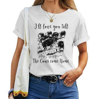 Ill Love You Till The Cows Come Home Country Farm Life Women T-shirt | Mazezy