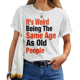 Its Weird Being The Same Age As Old People Dad Mom For Mom Women T-shirt | Mazezy