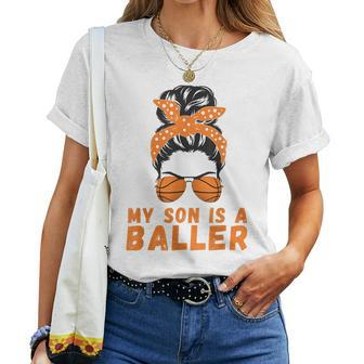 Messy Bun Bball Mom Basketball Mom Apparel Son Is A Baller Women T-shirt | Mazezy