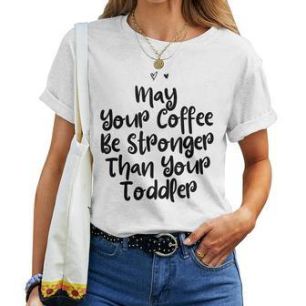 Mom May Your Coffee Be Stronger Than Your Toddler For Mom Women T-shirt Crewneck | Mazezy