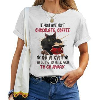 If You Are Not Chocolate Coffee Or Cat Go Away Women T-shirt | Mazezy
