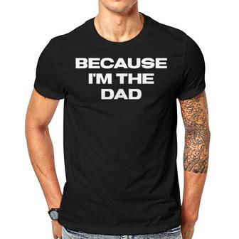 Dad Sayings Because Im The Dad Gift For Women Men T-shirt Crewneck Short Sleeve | Mazezy