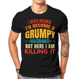 I Never Dreamed Id Be A Grumpy Husband Funny Dad Joke Gift For Women Men T-shirt Crewneck Short Sleeve | Mazezy