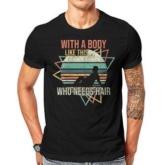 With A Body Like This Who Needs Hair Retro Bald Dad Gift For Womens Gift For Women Men T-shirt Crewneck Short Sleeve | Mazezy