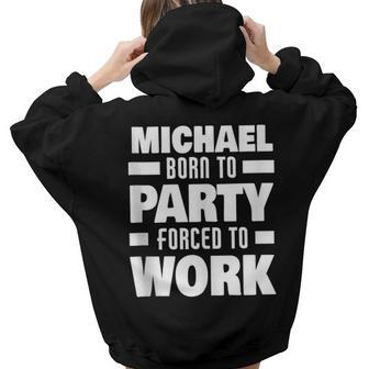 Michael Born To Party Forced To Work Michael Name Women Hoodie Back Print | Mazezy