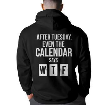 After Tuesday Even The Calendar Say Wtf Funny Start Of Week Back Print Hoodie | Mazezy