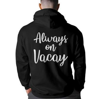 Always On Vacay Funny Family Vacation Beach Gift Idea Travel Family Vacation Funny Designs Funny Gifts Back Print Hoodie | Mazezy