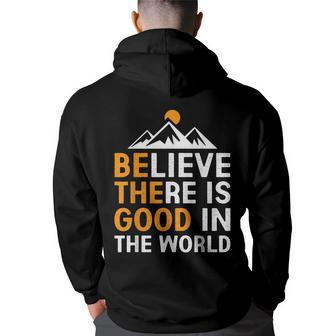 Believe There Is Good In The World - Be The Good Positive Believe Funny Gifts Back Print Hoodie | Mazezy