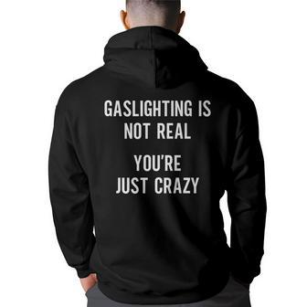 Gaslighting Is Not Real Youre Just Crazy Funny Sarcasm Sarcasm Funny Gifts Back Print Hoodie | Mazezy