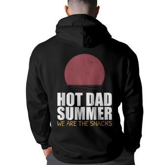 Hot Dad Summer We Are The Snacks Fathers Day Apparel Funny Gifts For Dad Back Print Hoodie | Mazezy