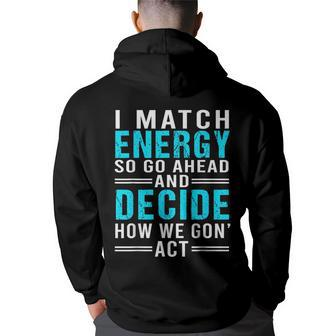 I Match Energy So Go Ahead And Decide How We Gon Act Funny Back Print Hoodie | Mazezy