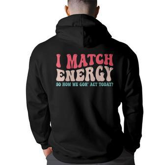 I Match The Energy So How We Gonna Act Today Back Print Hoodie | Mazezy