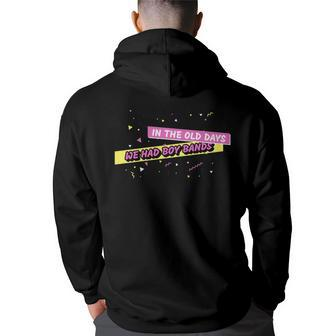 In The Old Days We Had Boy Bands Funny 90S 90S Vintage Designs Funny Gifts Back Print Hoodie | Mazezy