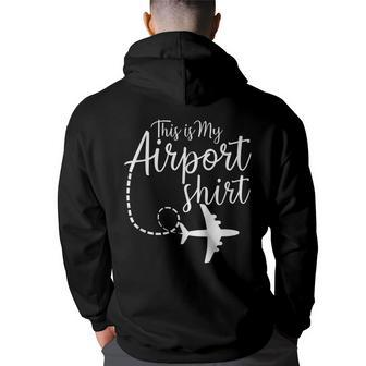 This Is My Airport Airplane Mode Traveling Vacation Traveling Funny Gifts Back Print Hoodie | Mazezy
