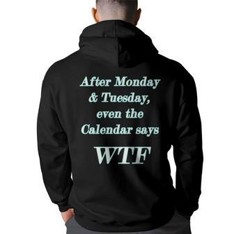 Wtf - After Monday Tuesday Even The Calendar Says Wtf Back Print Hoodie | Mazezy