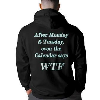 Wtf - After Monday Tuesday Even The Calendar Says Wtf Back Print Hoodie | Mazezy