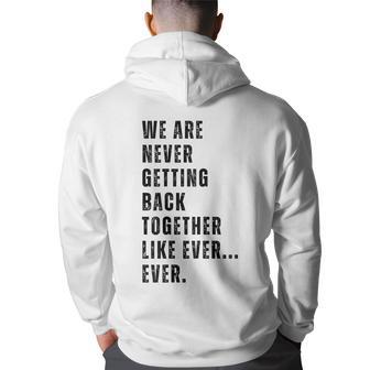 We Are Never Getting Back Together Like Ever Ever Hoodie Back Print - Thegiftio UK