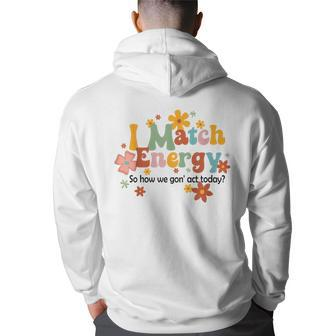 I Match Energy So How We Gon Act Today Funny Sarcasm Humor Sarcasm Funny Gifts Back Print Hoodie | Mazezy