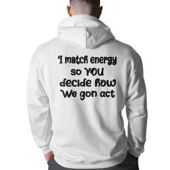 I Match Energy So You Decide How We Gon Act Quote Cool Back Print Hoodie | Mazezy