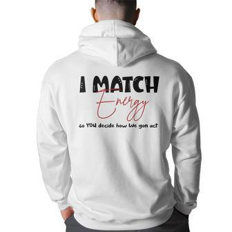 I Match Energy So You Decide How We Gon Act Quote Funny Back Print Hoodie | Mazezy