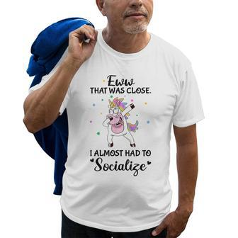 Eww That Was Close I Almost Had To Socialize Crazy Unicorn Unicorn Gifts Old Men T-shirt | Mazezy