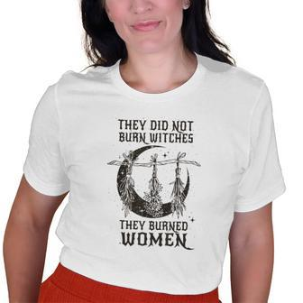 They Did Not Burn Witches They Burn Feminist Old Women T-shirt | Mazezy