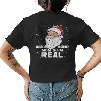Ask Your Mom If Im Real | Santa Claus Christmas Design Gifts For Mom Funny Gifts Womens Back Print T-shirt | Mazezy