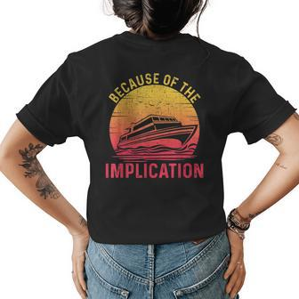 Because Of Implication Funny Boat Cruise Boating Graphic Womens Back Print T-shirt - Thegiftio UK