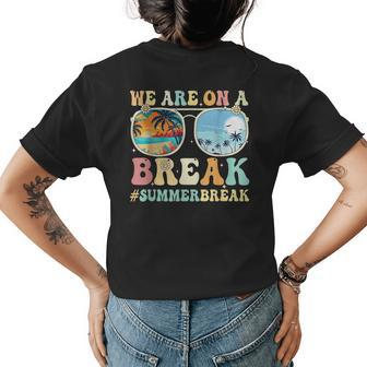 We Are On A Break Teacher Retro Groovy Summer Break Teachers Women's T-shirt Back Print | Mazezy