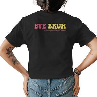 Bye Bruh Teachers Groovy Happy Last Day Of School Summer Women's T-shirt Back Print | Mazezy