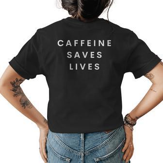 Caffeine Saves Lives Funny Coffee And Espresso Lover Womens Back Print T-shirt | Mazezy DE