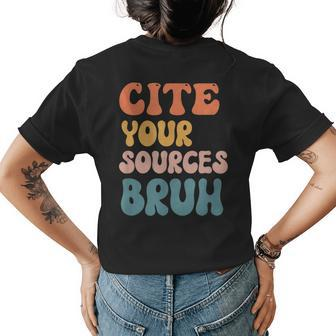 Cite Your Sources Bruh Funny English Teacher Reading Writing Gifts For Teacher Funny Gifts Womens Back Print T-shirt | Mazezy