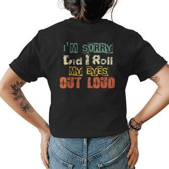 Funny Sarcastic Im Sorry Did I Roll My Eyes Out Loud Womens Back Print T-shirt | Mazezy