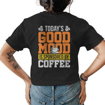Funny Todays Good Mood Is Sponsored By Coffee Gift For Womens Gifts For Coffee Lovers Funny Gifts Womens Back Print T-shirt | Mazezy
